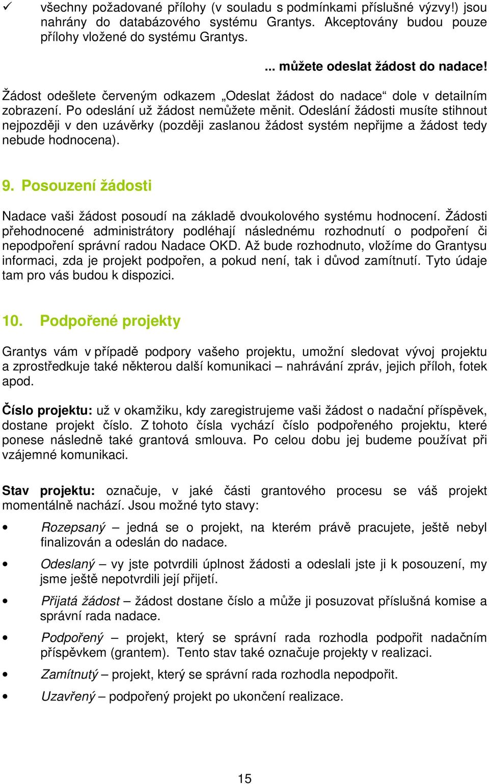 Odeslání žádosti musíte stihnout nejpozději v den uzávěrky (později zaslanou žádost systém nepřijme a žádost tedy nebude hodnocena). 9.