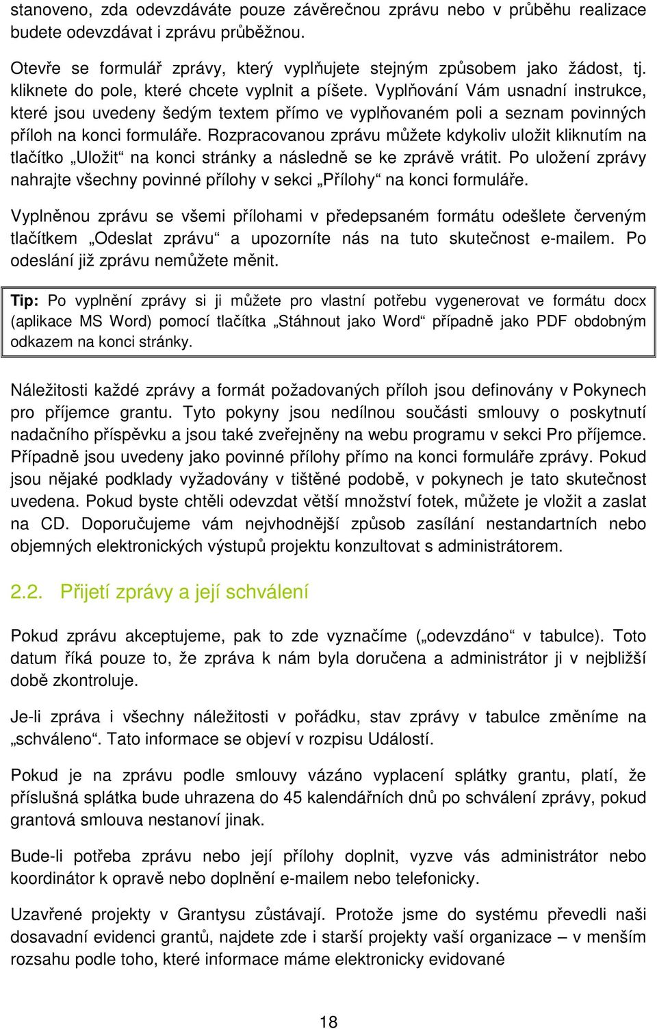 Rozpracovanou zprávu můžete kdykoliv uložit kliknutím na tlačítko Uložit na konci stránky a následně se ke zprávě vrátit.