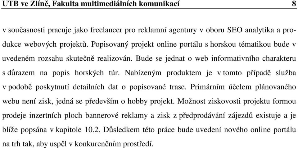 Nabízeným produktem je v tomto případě služba v podobě poskytnutí detailních dat o popisované trase. Primárním účelem plánovaného webu není zisk, jedná se především o hobby projekt.