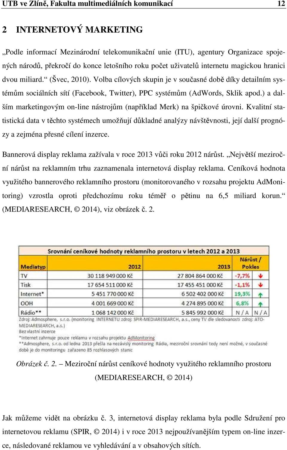 Volba cílových skupin je v současné době díky detailním systémům sociálních sítí (Facebook, Twitter), PPC systémům (AdWords, Sklik apod.