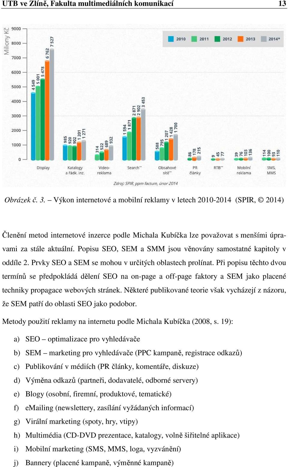 Popisu SEO, SEM a SMM jsou věnovány samostatné kapitoly v oddíle 2. Prvky SEO a SEM se mohou v určitých oblastech prolínat.