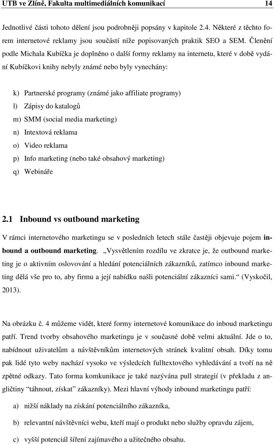 programy) l) Zápisy do katalogů m) SMM (social media marketing) n) Intextová reklama o) Video reklama p) Info marketing (nebo také obsahový marketing) q) Webináře 2.