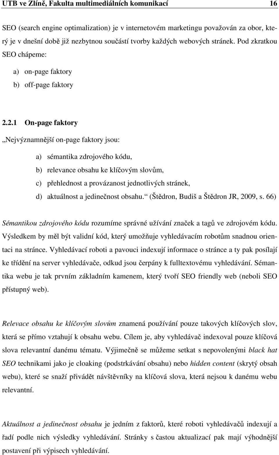 2.1 On-page faktory Nejvýznamnější on-page faktory jsou: a) sémantika zdrojového kódu, b) relevance obsahu ke klíčovým slovům, c) přehlednost a provázanost jednotlivých stránek, d) aktuálnost a