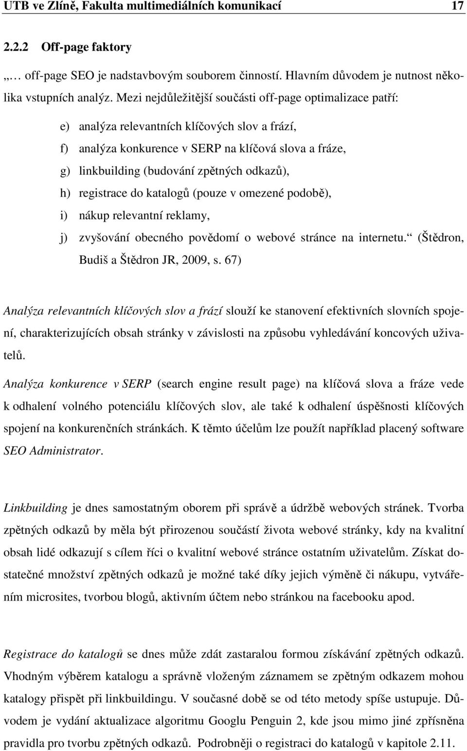 odkazů), h) registrace do katalogů (pouze v omezené podobě), i) nákup relevantní reklamy, j) zvyšování obecného povědomí o webové stránce na internetu. (Štědron, Budiš a Štědron JR, 2009, s.