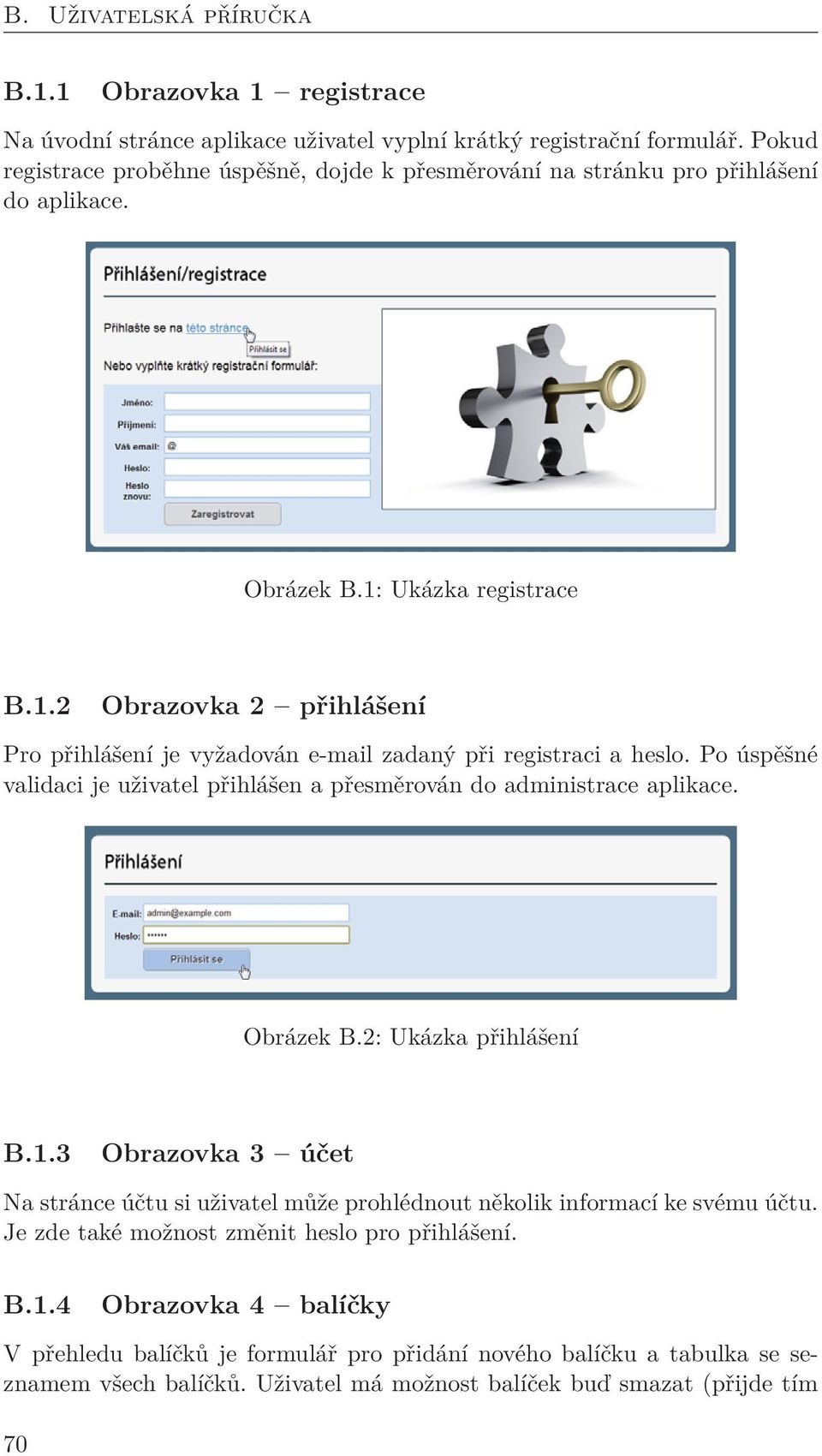 Ukázka registrace B.1.2 Obrazovka 2 přihlášení Pro přihlášení je vyžadován e-mail zadaný při registraci a heslo. Po úspěšné validaci je uživatel přihlášen a přesměrován do administrace aplikace.