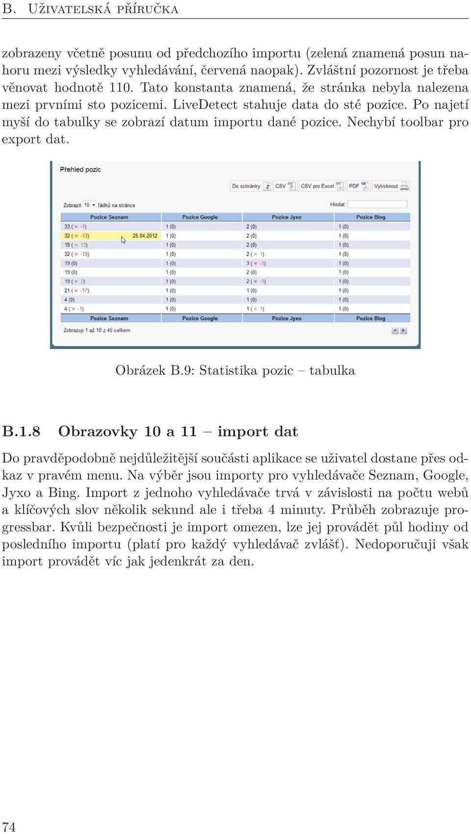 Nechybí toolbar pro export dat. Obrázek B.9: Statistika pozic tabulka B.1.8 Obrazovky 10 a 11 import dat Do pravděpodobně nejdůležitější součásti aplikace se uživatel dostane přes odkaz v pravém menu.