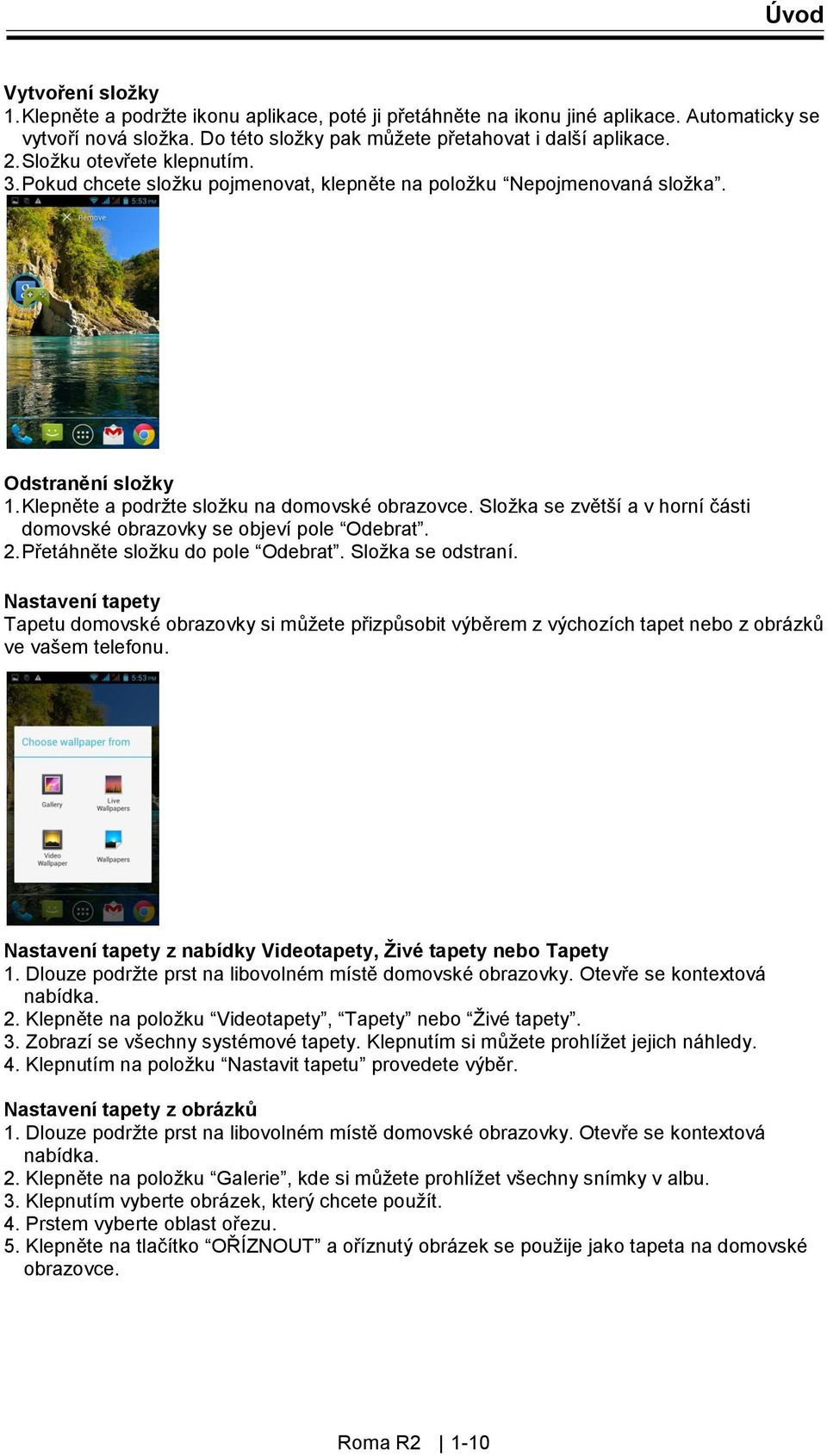 Složka se zvětší a v horní části domovské obrazovky se objeví pole Odebrat. 2. Přetáhněte složku do pole Odebrat. Složka se odstraní.