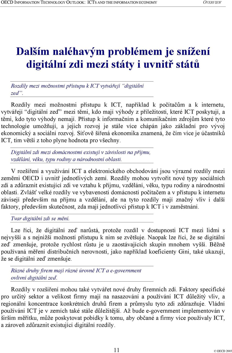 Přístup k informačním a komunikačním zdrojům které tyto technologie umožňují, a jejich rozvoj je stále více chápán jako základní pro vývoj ekonomický a sociální rozvoj.