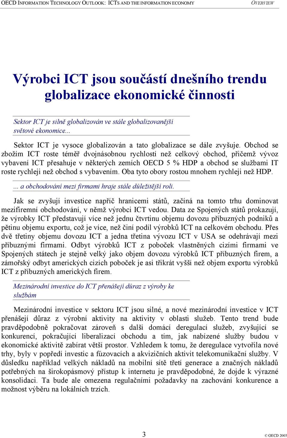 Obchod se zbožím ICT roste téměř dvojnásobnou rychlostí než celkový obchod, přičemž vývoz vybavení ICT přesahuje v některých zemích OECD 5 % HDP a obchod se službami IT roste rychleji než obchod s