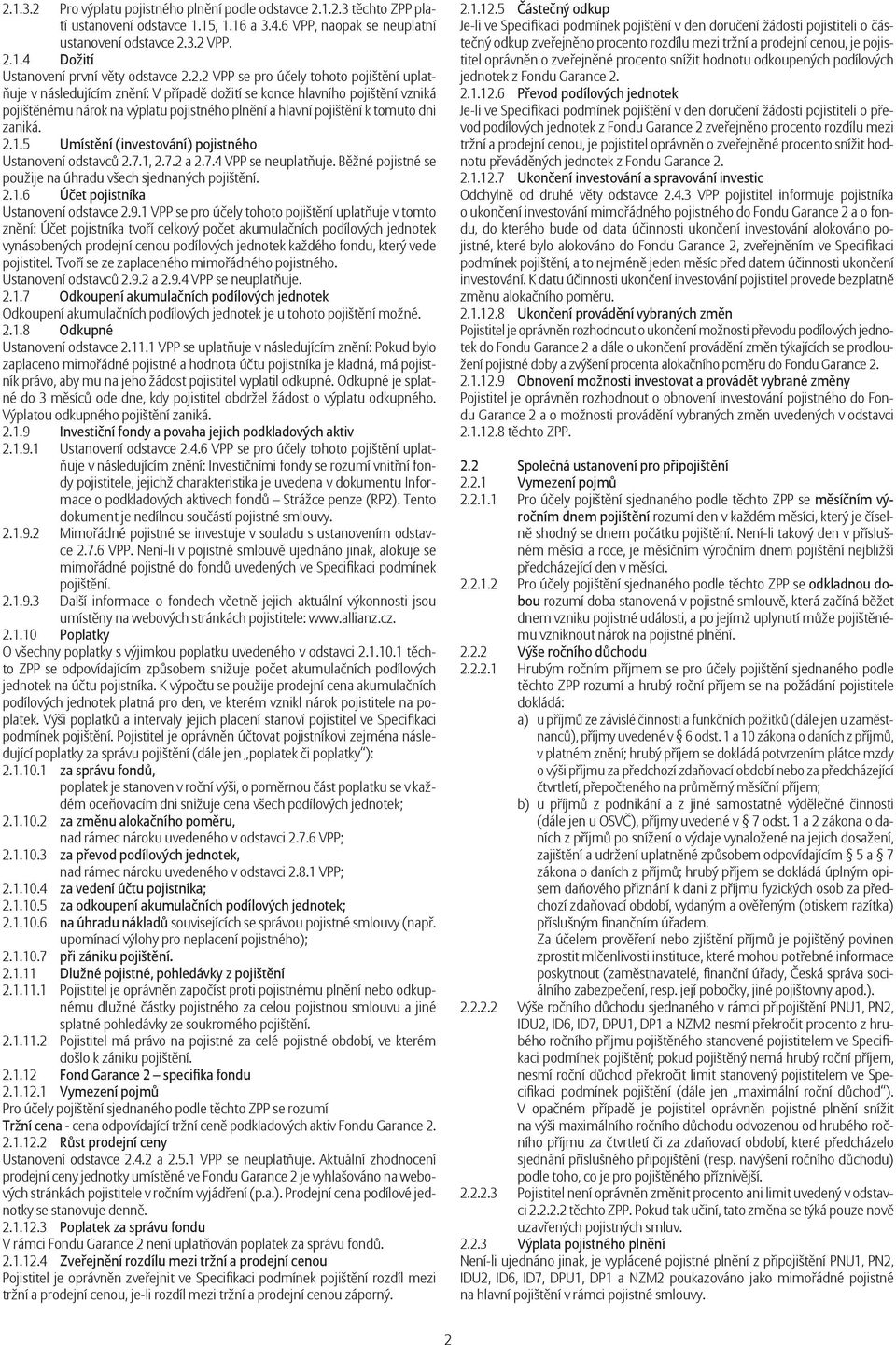 dni zaniká. 2.1.5 Umíst ní (investování) pojistného Ustanovení odstavc 2.7.1, 2.7.2 a 2.7.4 VPP se neuplat uje. B žné pojistné se použije na úhradu všech sjednaných pojišt ní. 2.1.6 Ú et pojistníka Ustanovení odstavce 2.