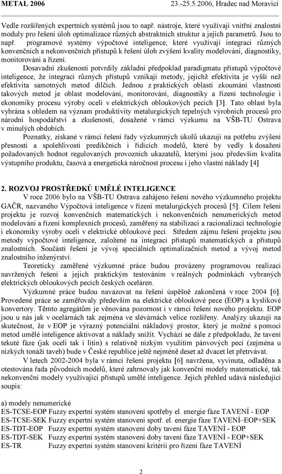 Dosavadní zkušenosti potvrdily základní předpoklad paradigmatu přístupů výpočtové inteligence, že integrací různých přístupů vznikají metody, jejichž efektivita je vyšší než efektivita samotných