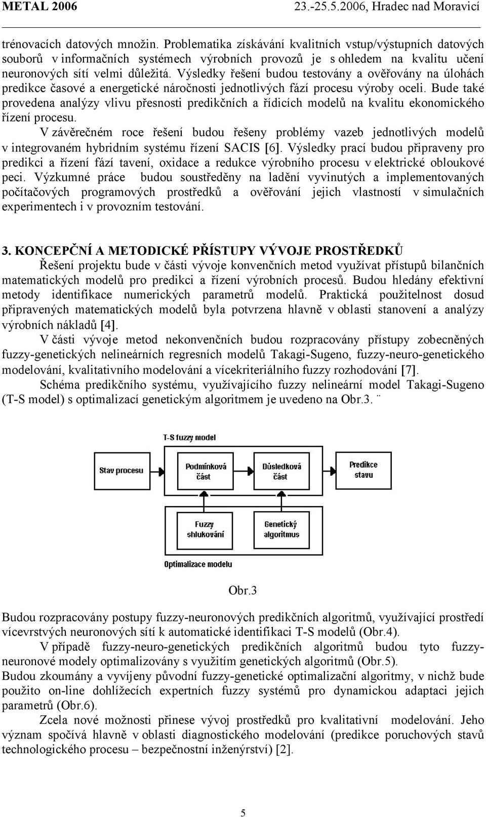 Výsledky řešení budou testovány a ověřovány na úlohách predikce časové a energetické náročnosti jednotlivých fází procesu výroby oceli.