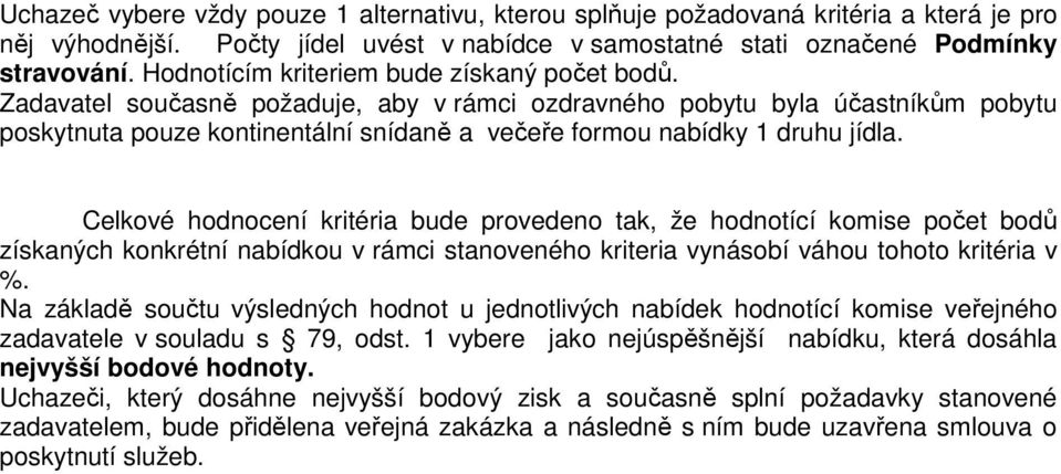 Zadavatel současně požaduje, aby v rámci ozdravného pobytu byla účastníkům pobytu poskytnuta pouze kontinentální snídaně a večeře formou nabídky 1 druhu jídla.