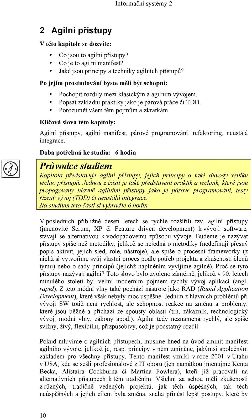 Klíčová slova této kapitoly: Agilní přístupy, agilní manifest, párové programování, refaktoring, neustálá integrace.