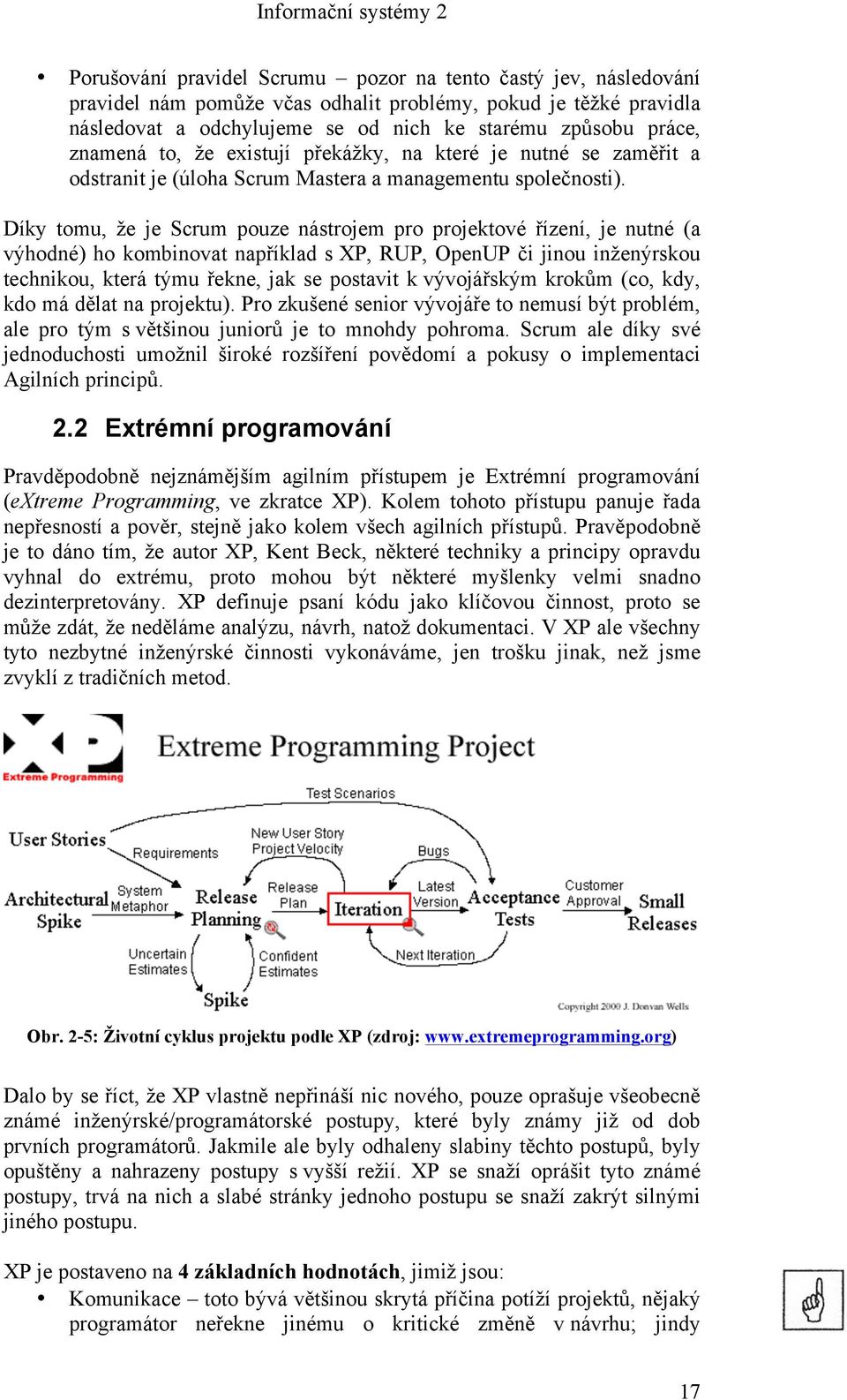 Díky tomu, že je Scrum pouze nástrojem pro projektové řízení, je nutné (a výhodné) ho kombinovat například s XP, RUP, OpenUP či jinou inženýrskou technikou, která týmu řekne, jak se postavit k