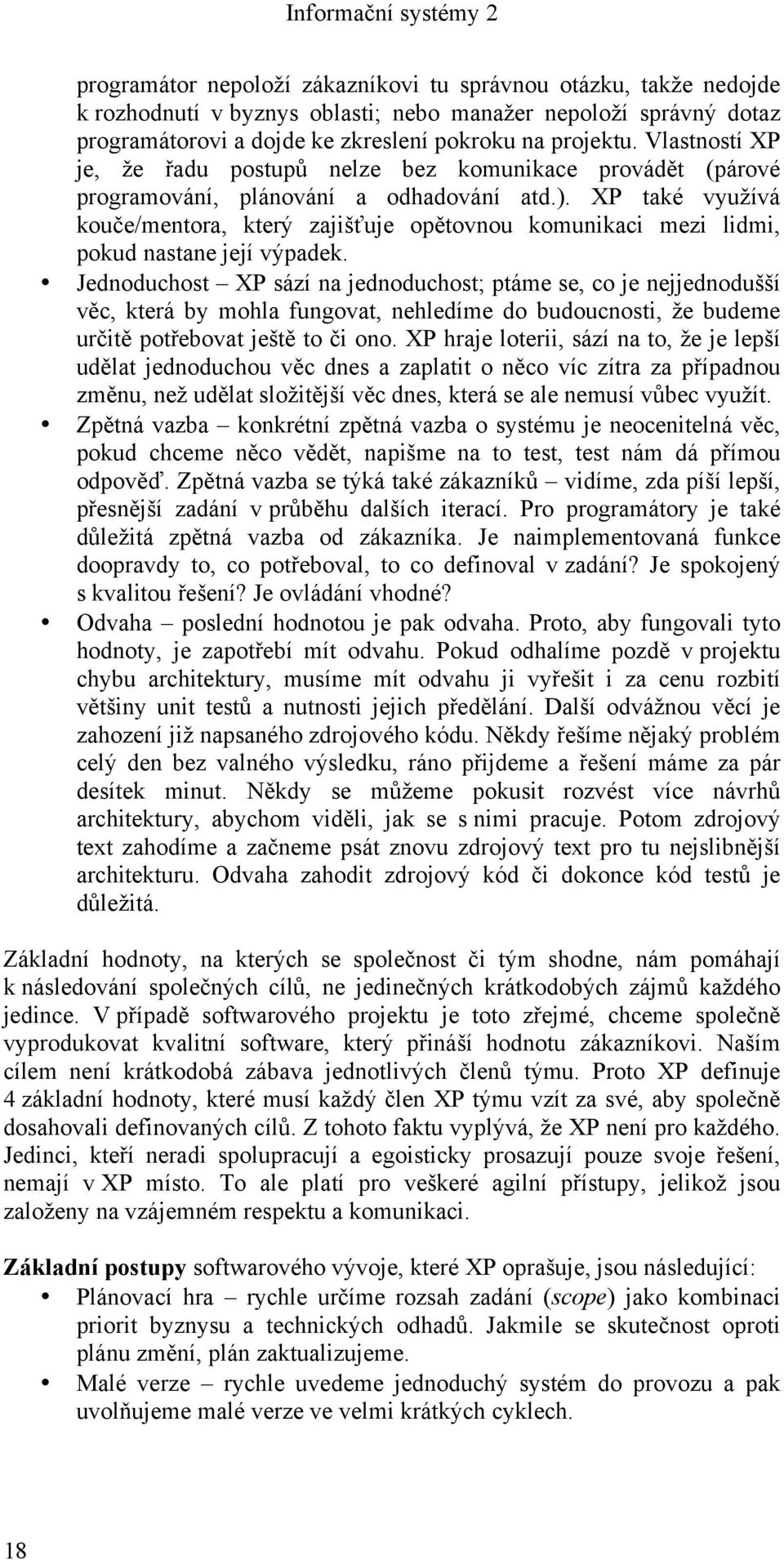 XP také využívá kouče/mentora, který zajišťuje opětovnou komunikaci mezi lidmi, pokud nastane její výpadek.