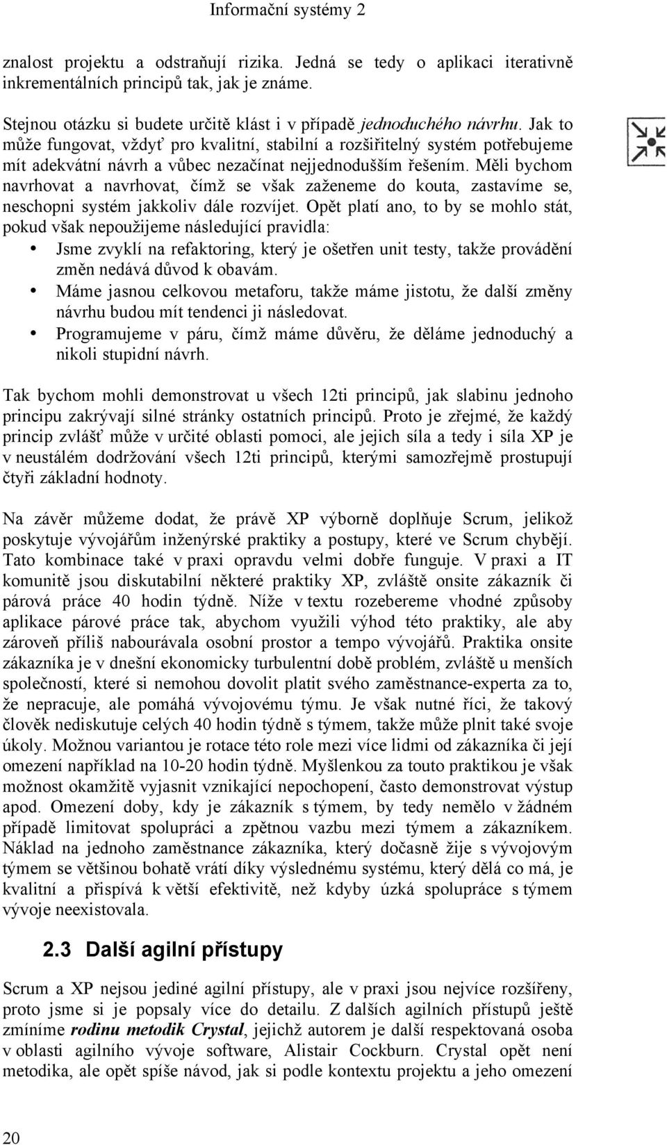 Měli bychom navrhovat a navrhovat, čímž se však zaženeme do kouta, zastavíme se, neschopni systém jakkoliv dále rozvíjet.