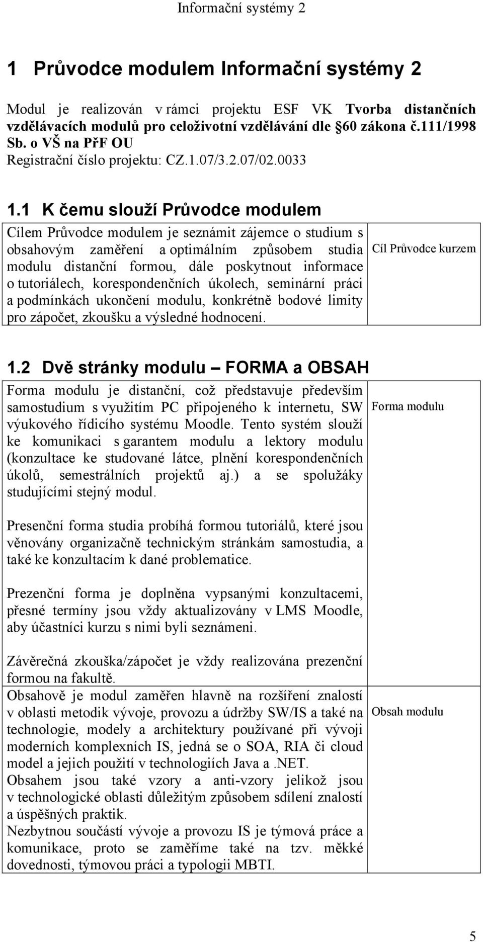 1 K čemu slouží Průvodce modulem Cílem Průvodce modulem je seznámit zájemce o studium s obsahovým zaměření a optimálním způsobem studia modulu distanční formou, dále poskytnout informace o