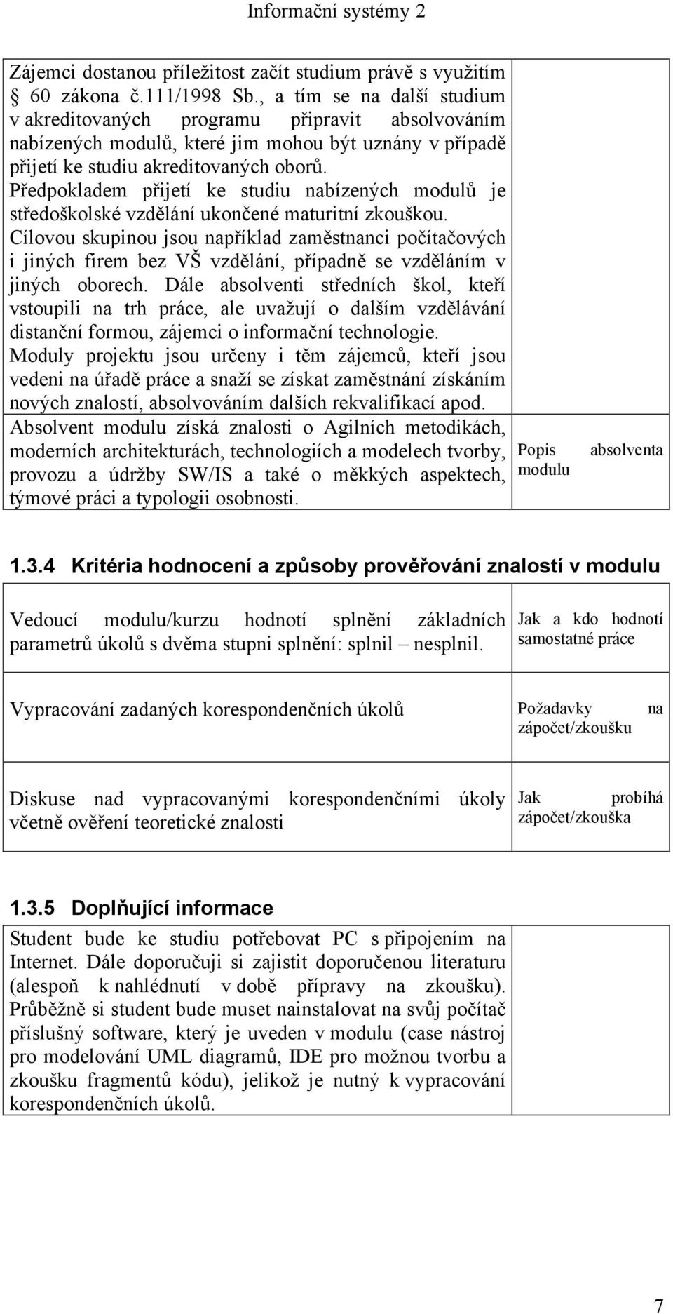 Předpokladem přijetí ke studiu nabízených modulů je středoškolské vzdělání ukončené maturitní zkouškou.