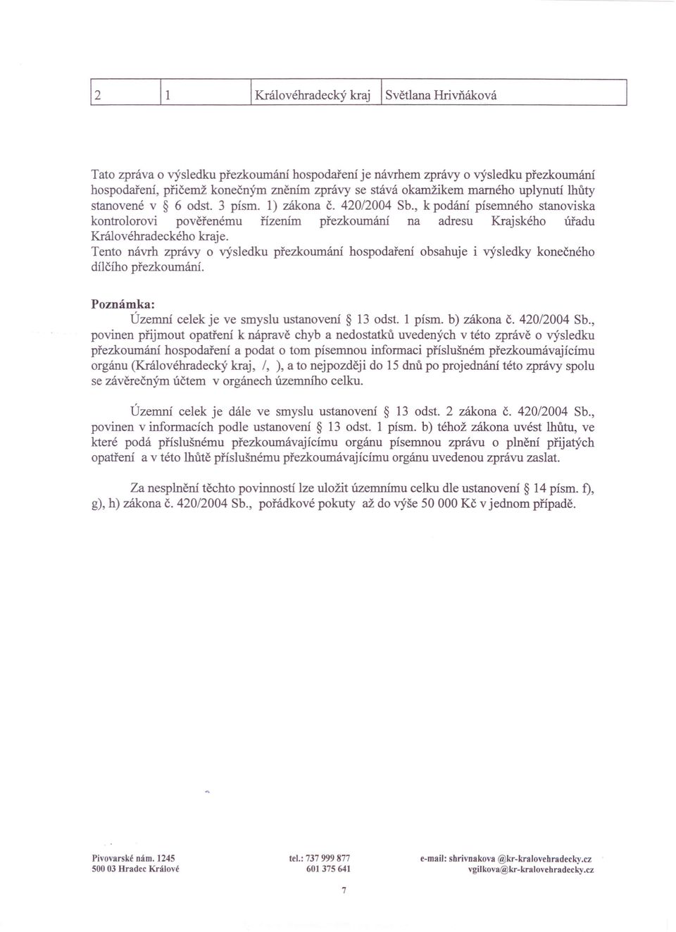 , k podání písemného stanoviska kontrolorovi pověřenému řízením přezkoumání na adresu Kraj ského úřadu Královéhradeckého kraje.