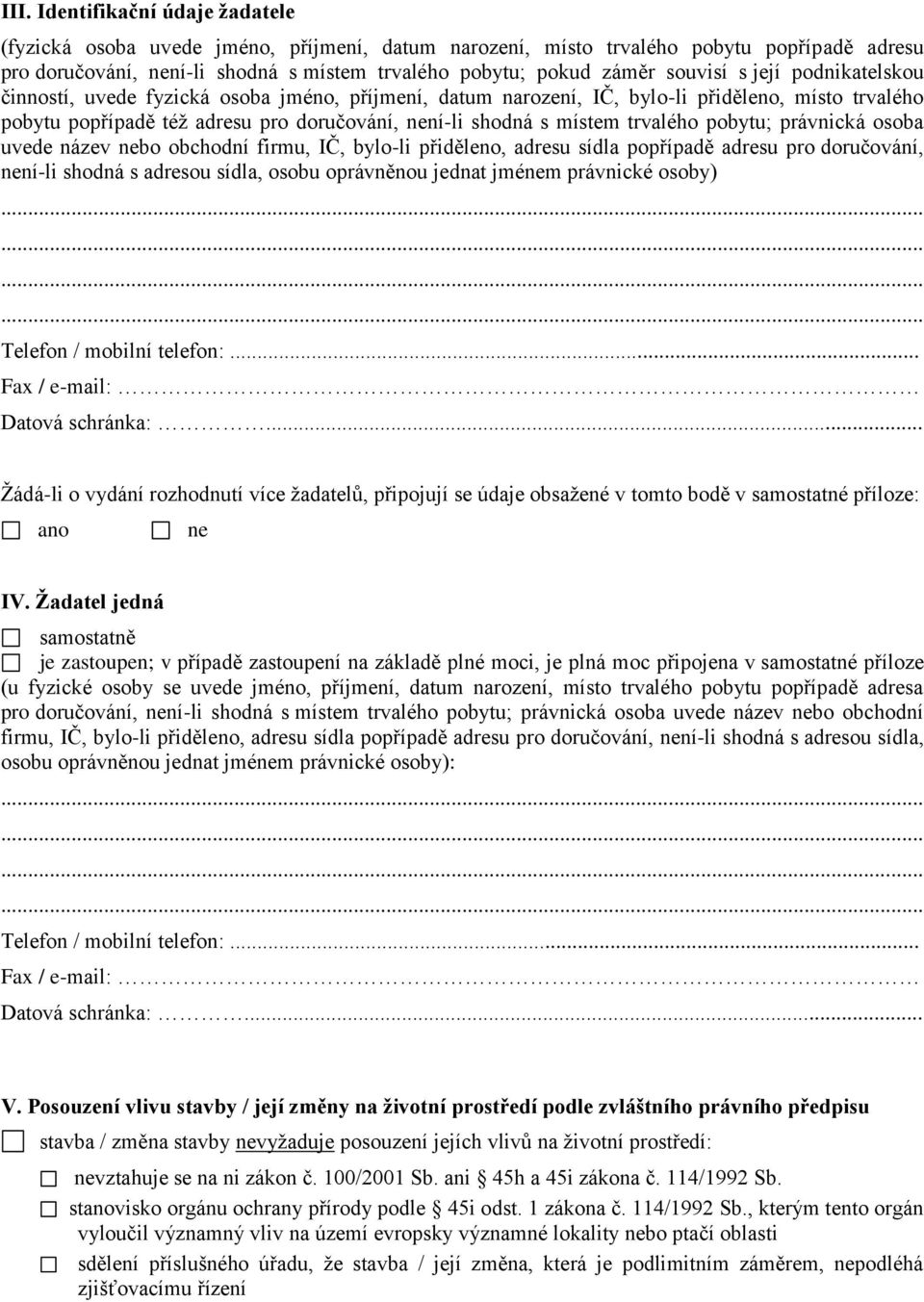trvalého pobytu; právnická osoba uvede název nebo obchodní firmu, IČ, bylo-li přiděleno, adresu sídla popřípadě adresu pro doručování, není-li shodná s adresou sídla, osobu oprávněnou jednat jménem