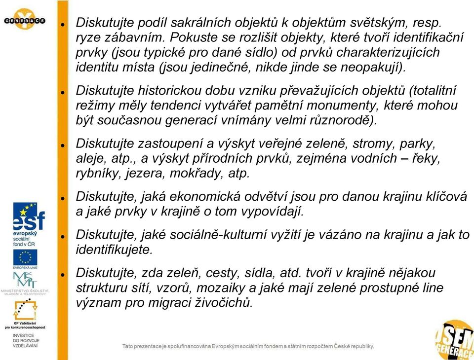 Diskutujte historickou dobu vzniku převažujících objektů (totalitní režimy měly tendenci vytvářet pamětní monumenty, které mohou být současnou generací vnímány velmi různorodě).