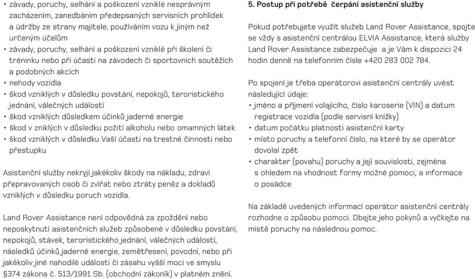 teroristického jednání, váleãn ch událostí kod vznikl ch dûsledkem úãinkû jaderné energie kod v znikl ch v dûsledku poïití alkoholu nebo omamn ch látek kod vznikl ch v dûsledku Va í úãasti na trestné