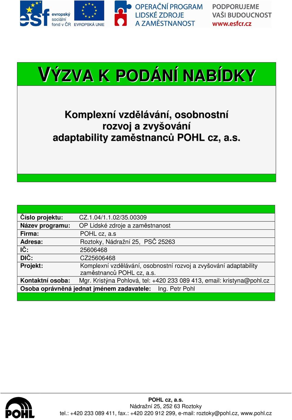 s Adresa: Roztoky, Nádražní 25, PSČ 25263 IČ: 25606468 DIČ: CZ25606468 Projekt: Komplexní vzdělávání, osobnostní rozvoj a