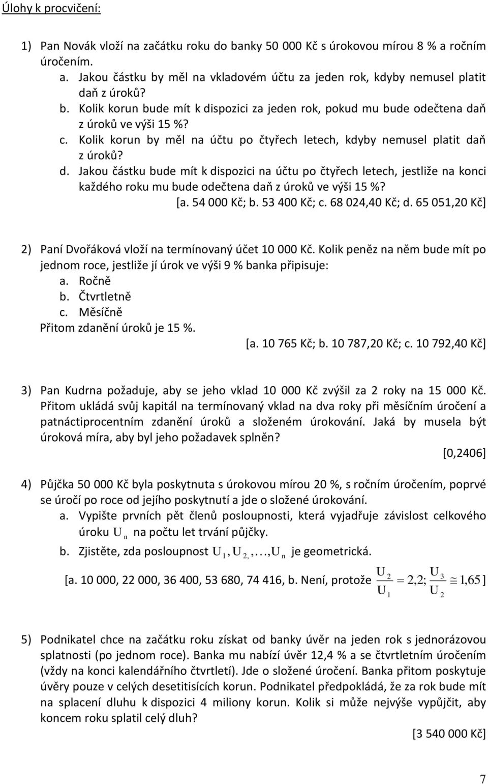 [a. č; b. č; c. 68, č; d. 6, č] ) Paí Dvořáková vloží a ermíovaý úče č. olik peěz a ěm bude mí po jedom roce, jesliže jí úrok ve výši 9 % baka připisuje: a. Ročě b. Čvrleě c.