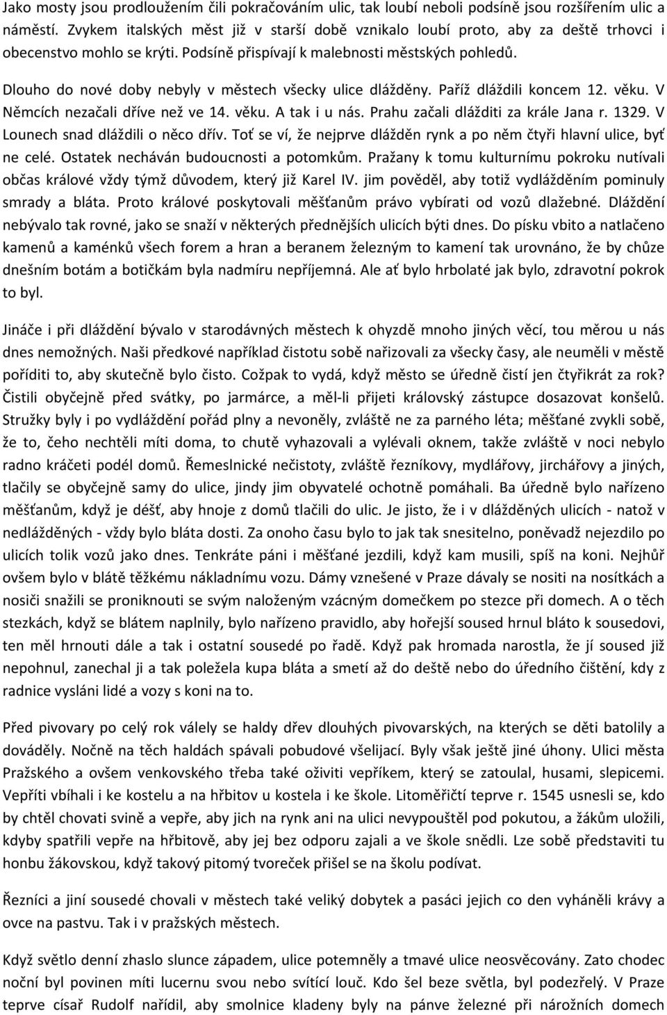 Dlouho do nové doby nebyly v městech všecky ulice dlážděny. Paříž dláždili koncem 12. věku. V Němcích nezačali dříve než ve 14. věku. A tak i u nás. Prahu začali dlážditi za krále Jana r. 1329.