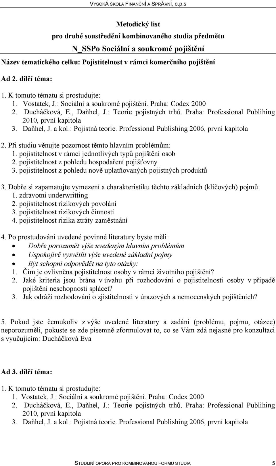 Professional Publishing 2006, první kapitola 1. pojistitelnost v rámci jednotlivých typů pojištění osob 2. pojistitelnost z pohledu hospodaření pojišťovny 3.