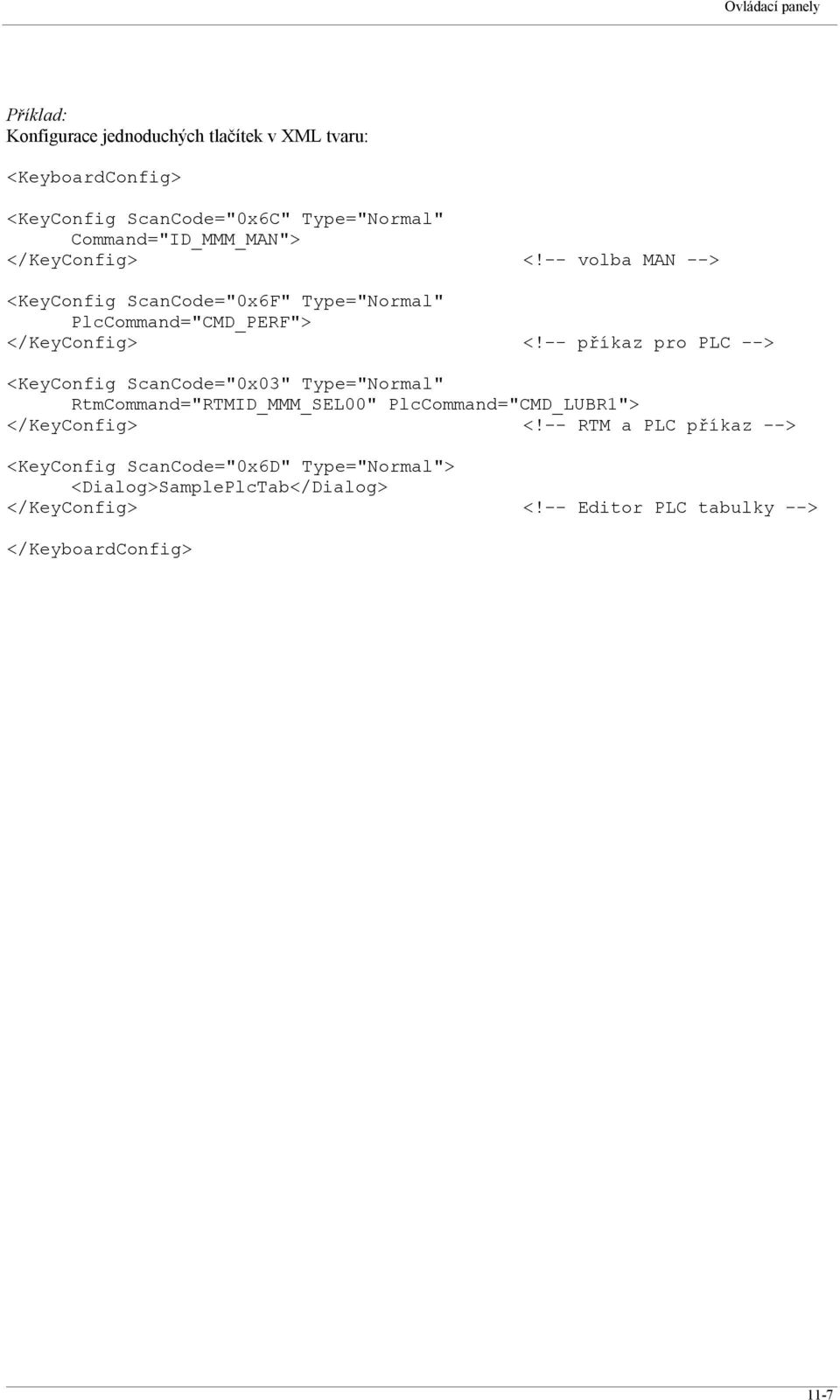 -- příkaz pro PLC --> <KeyConfig ScanCode="0x03" Type="Normal" RtmCommand="RTMID_MMM_SEL00" PlcCommand="CMD_LUBR1"> </KeyConfig> <!