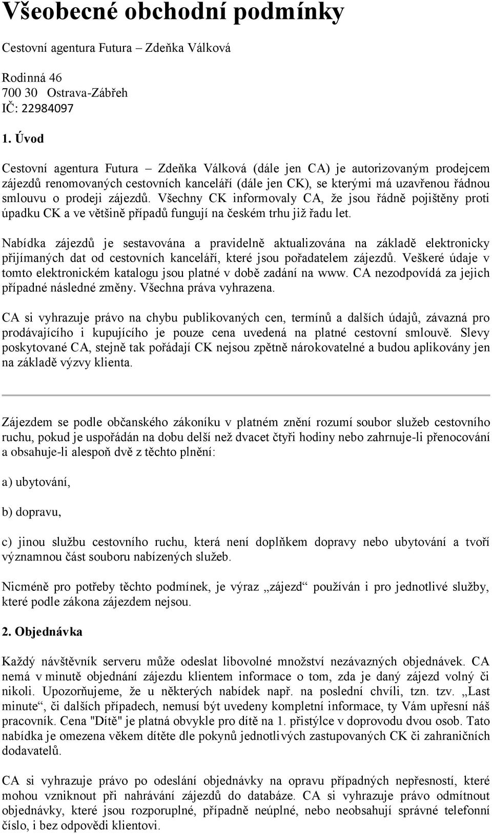 Všechny CK informovaly CA, že jsou řádně pojištěny proti úpadku CK a ve většině případů fungují na českém trhu již řadu let.