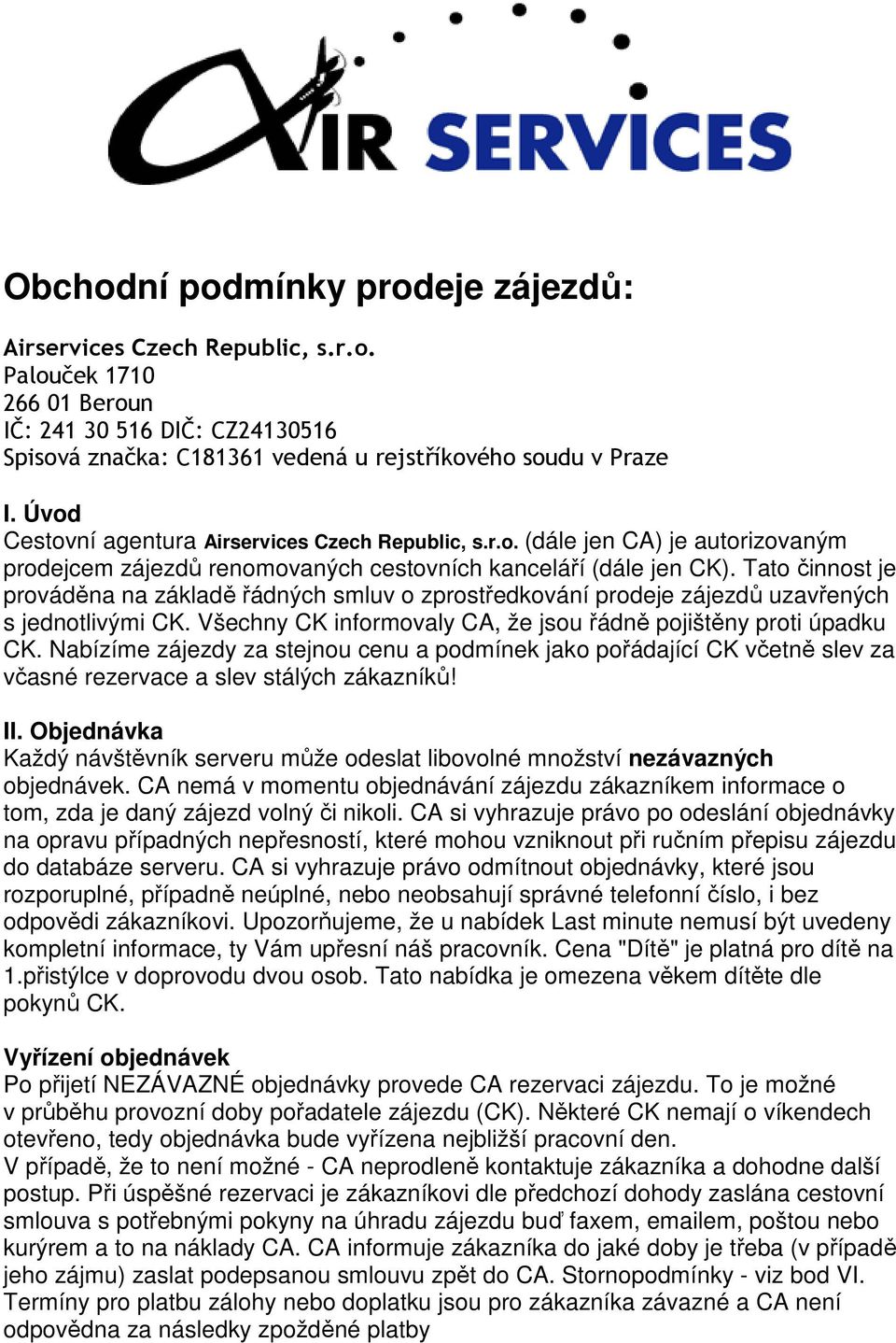 Tato činnost je prováděna na základě řádných smluv o zprostředkování prodeje zájezdů uzavřených s jednotlivými CK. Všechny CK informovaly CA, že jsou řádně pojištěny proti úpadku CK.