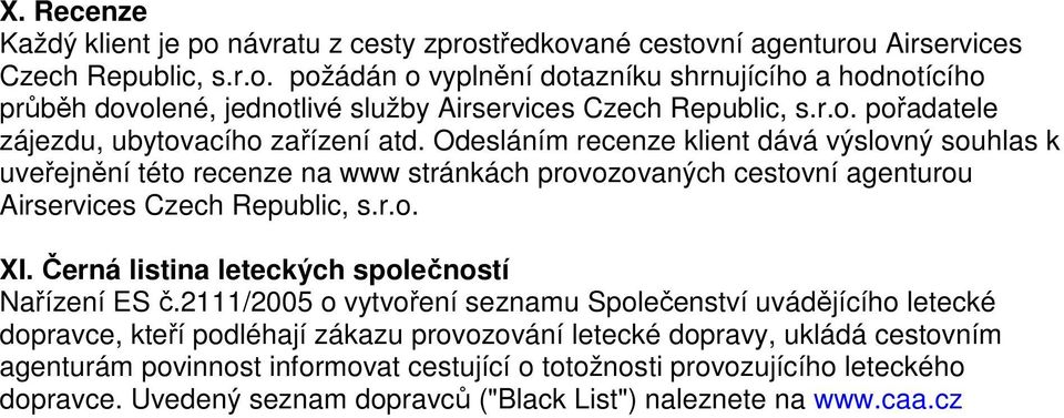 Odesláním recenze klient dává výslovný souhlas k uveřejnění této recenze na www stránkách provozovaných cestovní agenturou Airservices Czech Republic, s.r.o. XI.