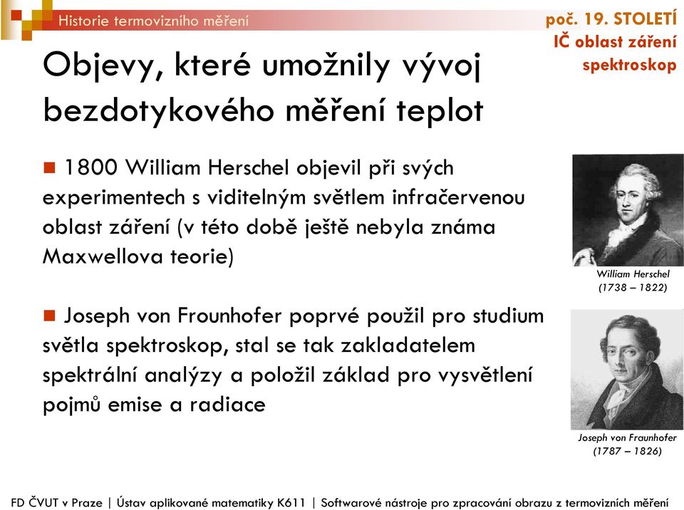 viditelným světlem infračervenou oblast záření (v této době ještě nebyla známa Maxwellova teorie) Joseph von Frounhofer