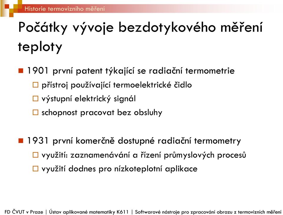 dostupné radiační termometry využití: zaznamenávání a řízení průmyslových procesů využití dodnes pro