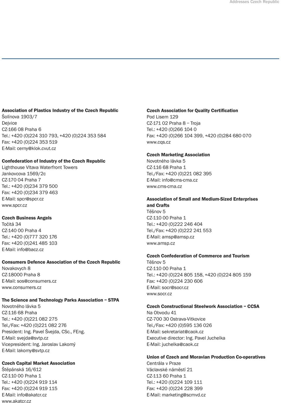 spcr.cz Czech Business Angels Točitá 34 CZ-140 00 Praha 4 Tel.: +420 (0)777 320 176 Fax: +420 (0)241 485 103 E-Mail: info@bacz.