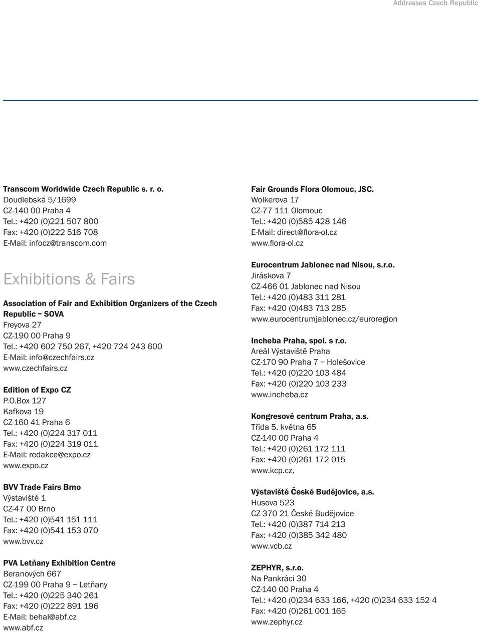 czechfairs.cz Edition of Expo CZ P.O.Box 127 Kafkova 19 CZ-160 41 Praha 6 Tel.: +420 (0)224 317 011 Fax: +420 (0)224 319 011 E-Mail: redakce@expo.