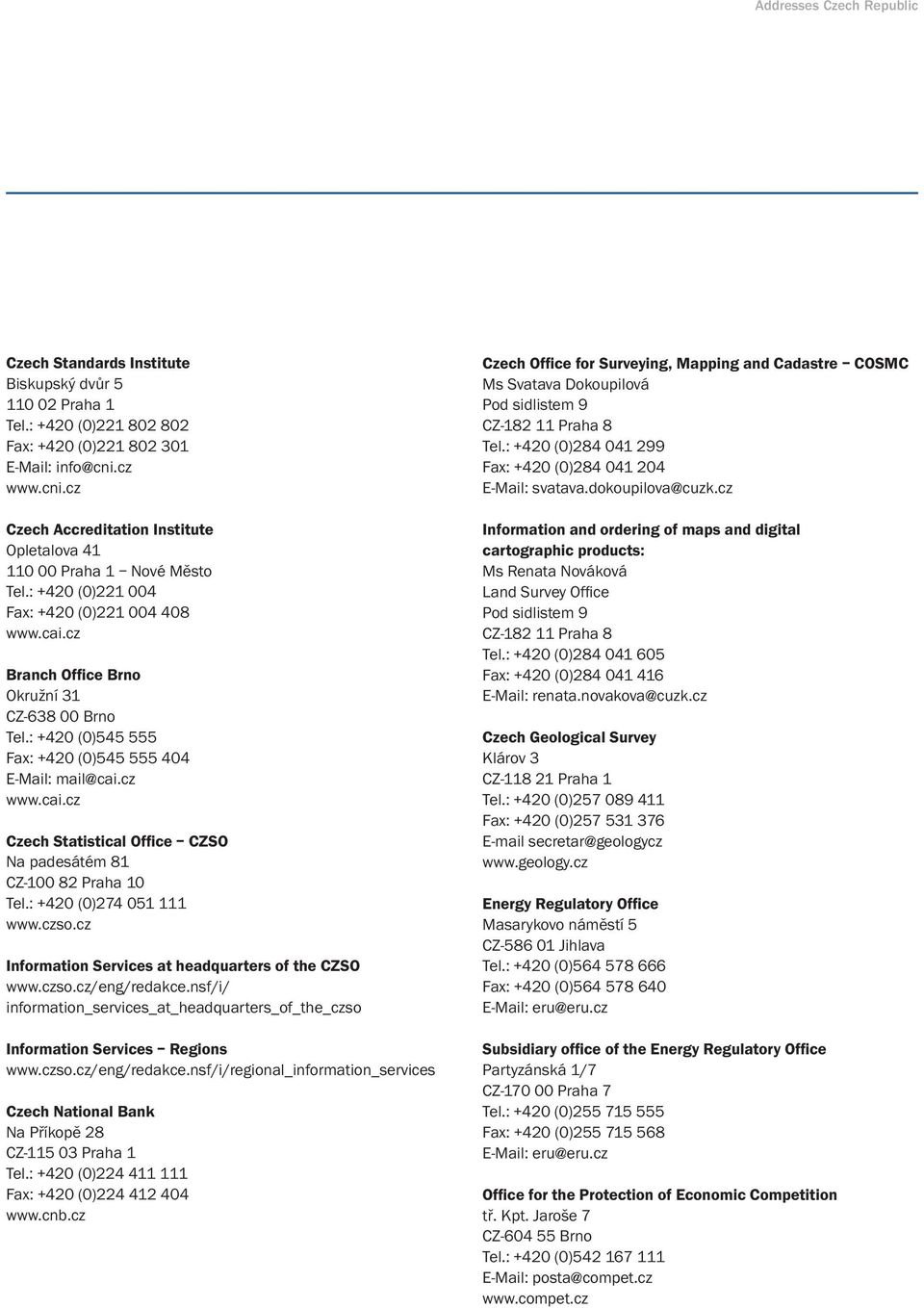 : +420 (0)545 555 Fax: +420 (0)545 555 404 E-Mail: mail@cai.cz www.cai.cz Czech Statistical Office CZSO Na padesátém 81 CZ-100 82 Praha 10 Tel.: +420 (0)274 051 111 www.czso.