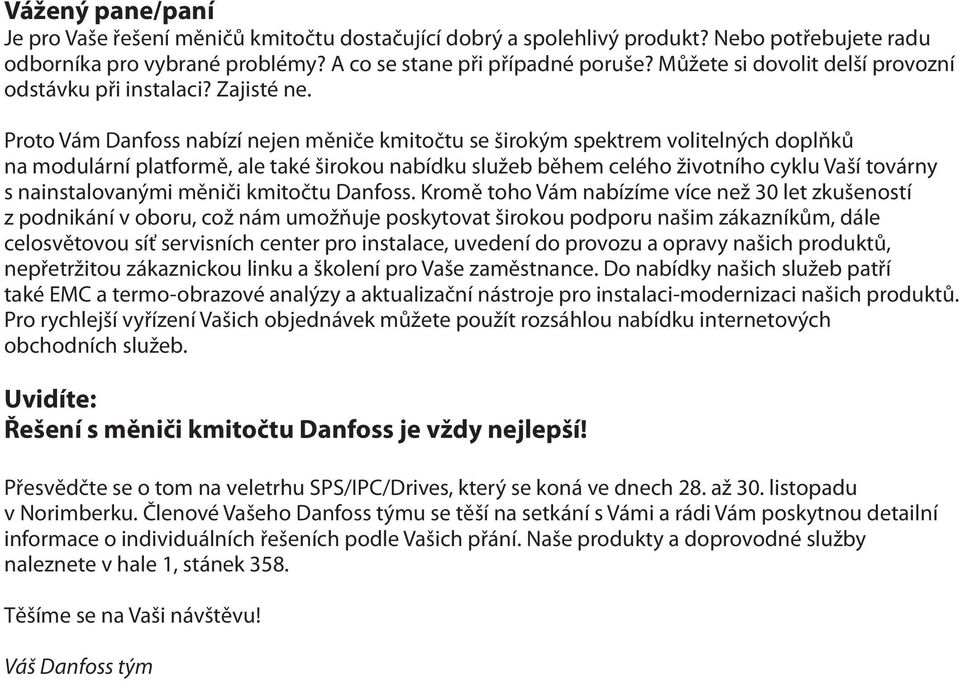 Proto Vám Danfoss nabízí nejen měniče kmitočtu se širokým spektrem volitelných doplňků na modulární platformě, ale také širokou nabídku služeb během celého životního cyklu Vaší továrny s