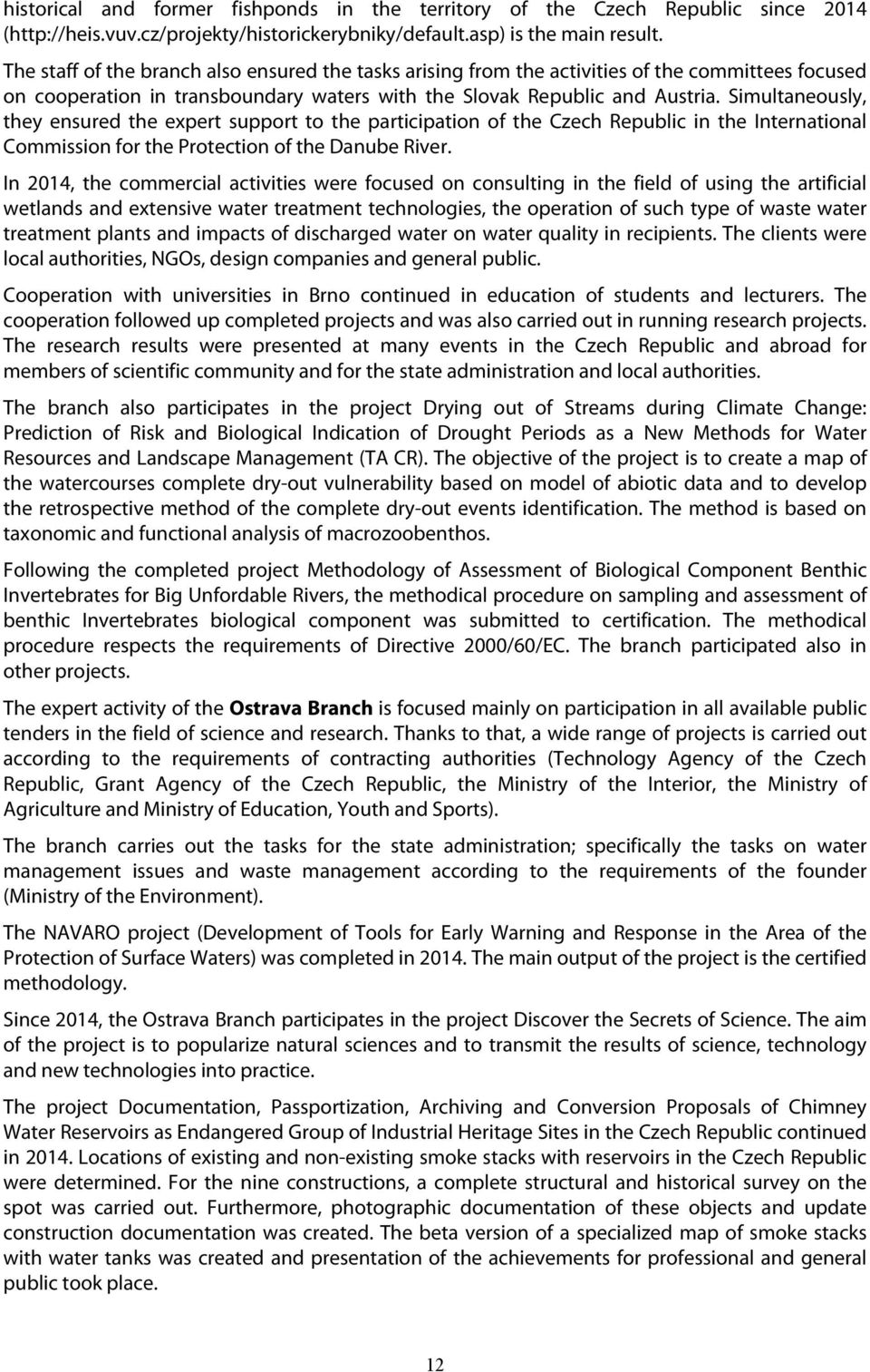 Simultaneously, they ensured the expert support to the participation of the Czech Republic in the International Commission for the Protection of the Danube River.