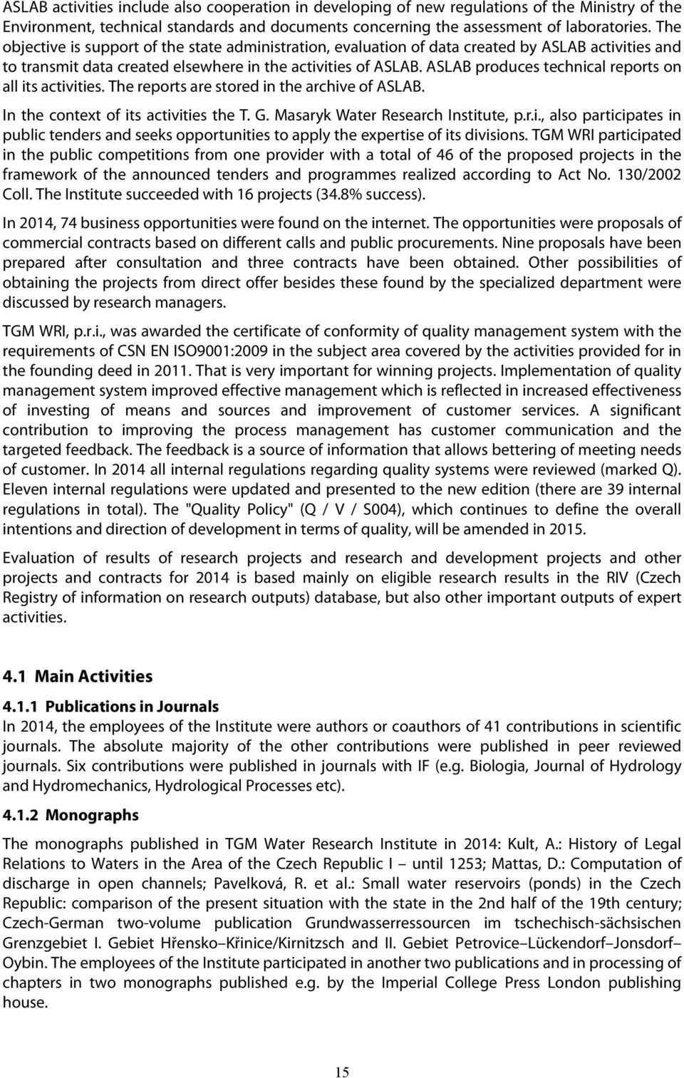 ASLAB produces technical reports on all its activities. The reports are stored in the archive of ASLAB. In the context of its activities the T. G. Masaryk Water Research Institute, p.r.i., also participates in public tenders and seeks opportunities to apply the expertise of its divisions.