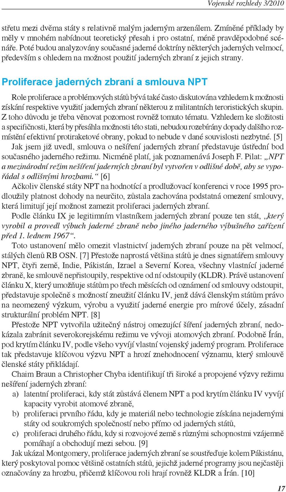 Proliferace jaderných zbraní a smlouva NPT Role proliferace a problémových států bývá také často diskutována vzhledem k možnosti získání respektive využití jaderných zbraní některou z militantních