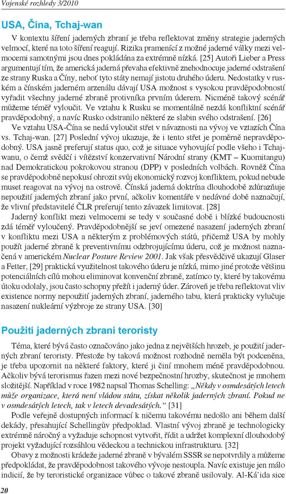 [25] Autoři Lieber a Press argumentují tím, že americká jaderná převaha efektivně znehodnocuje jaderné odstrašení ze strany Ruska a Číny, neboť tyto státy nemají jistotu druhého úderu.