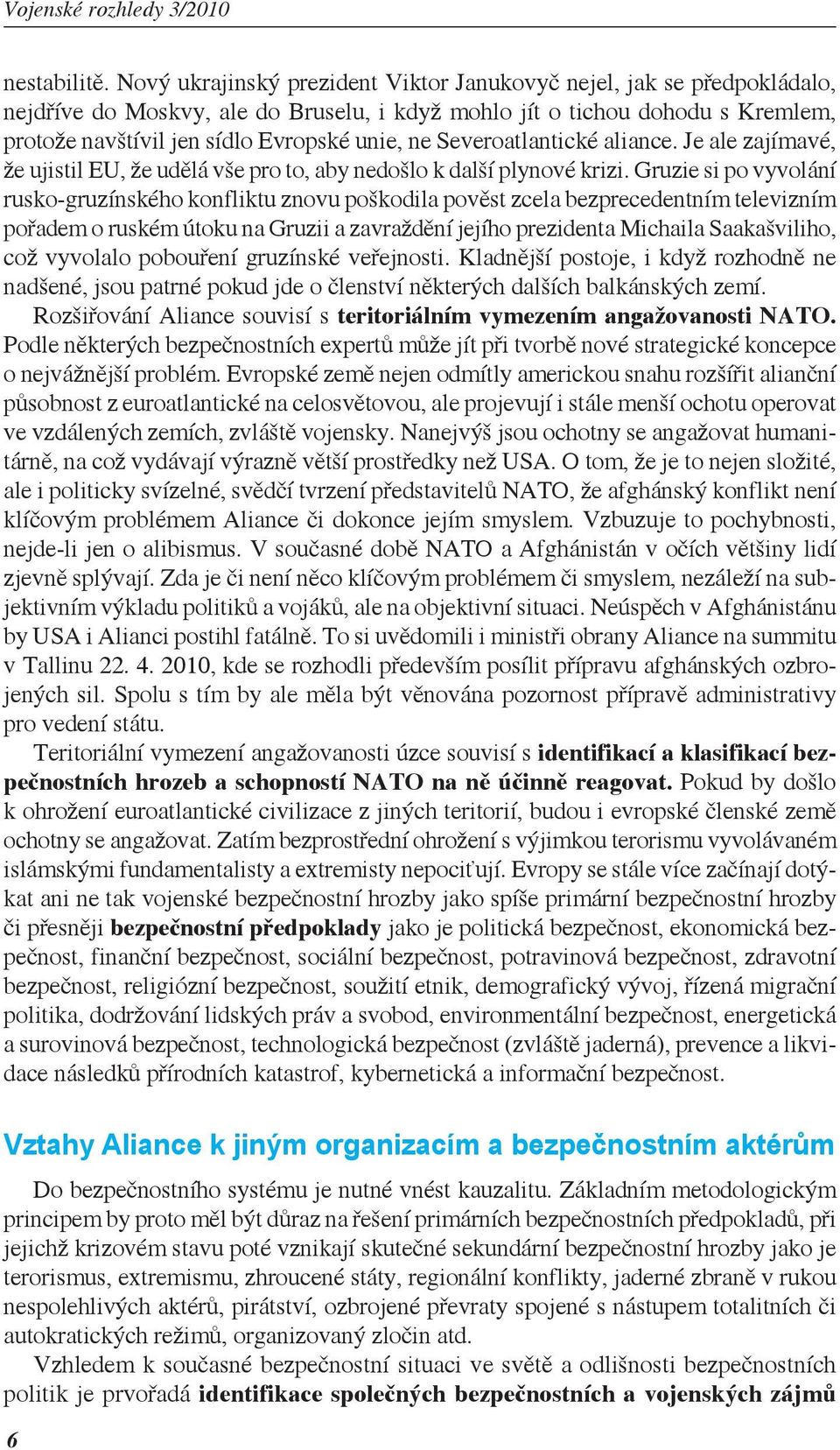 Severoatlantické aliance. Je ale zajímavé, že ujistil EU, že udělá vše pro to, aby nedošlo k další plynové krizi.