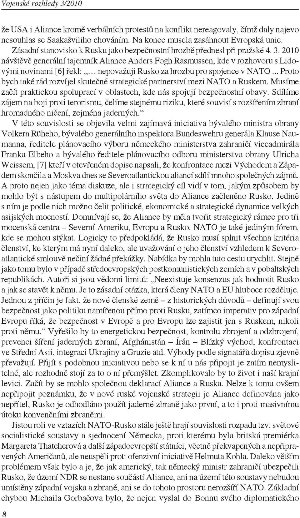 2010 návštěvě generální tajemník Aliance Anders Fogh Rasmussen, kde v rozhovoru s Lidovými novinami [6] řekl: nepovažuji Rusko za hrozbu pro spojence v NATO.