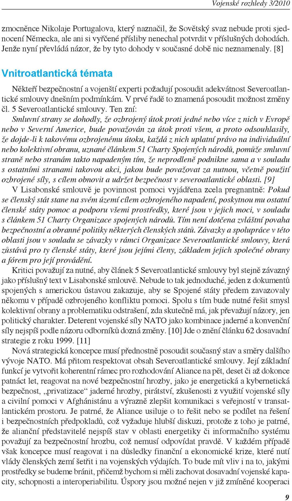 [8] Vnitroatlantická témata Někteří bezpečnostní a vojenští experti požadují posoudit adekvátnost Severoatlantické smlouvy dnešním podmínkám. V prvé řadě to znamená posoudit možnost změny čl.