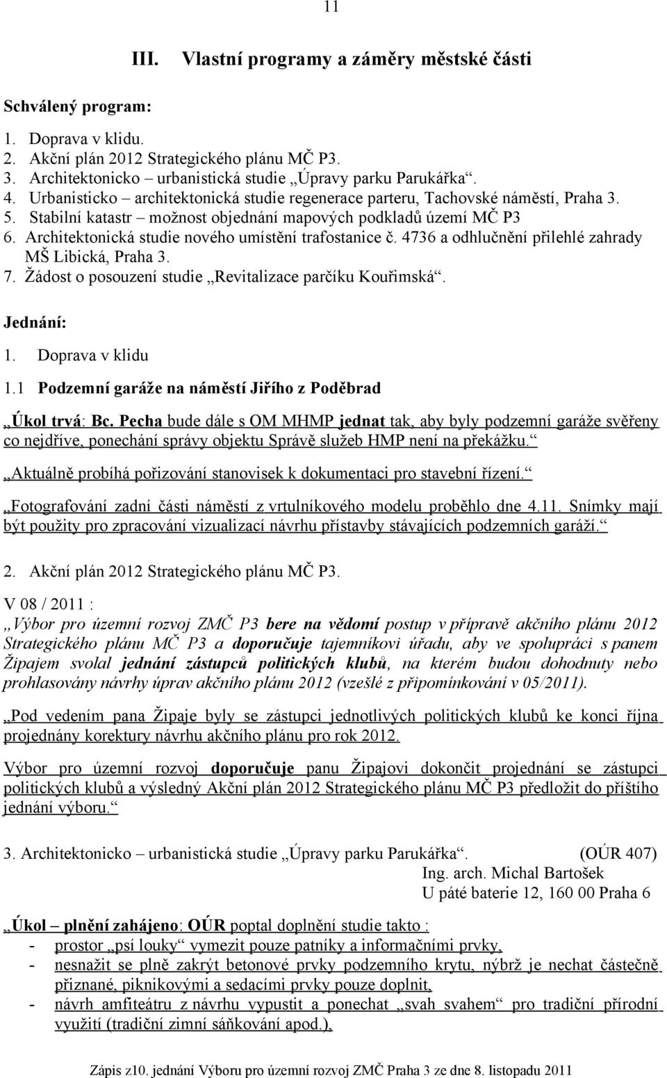 Architektonická studie nového umístění trafostanice č. 4736 a odhlučnění přilehlé zahrady MŠ Libická, Praha 3. 7. Žádost o posouzení studie Revitalizace parčíku Kouřimská. Jednání: 1.