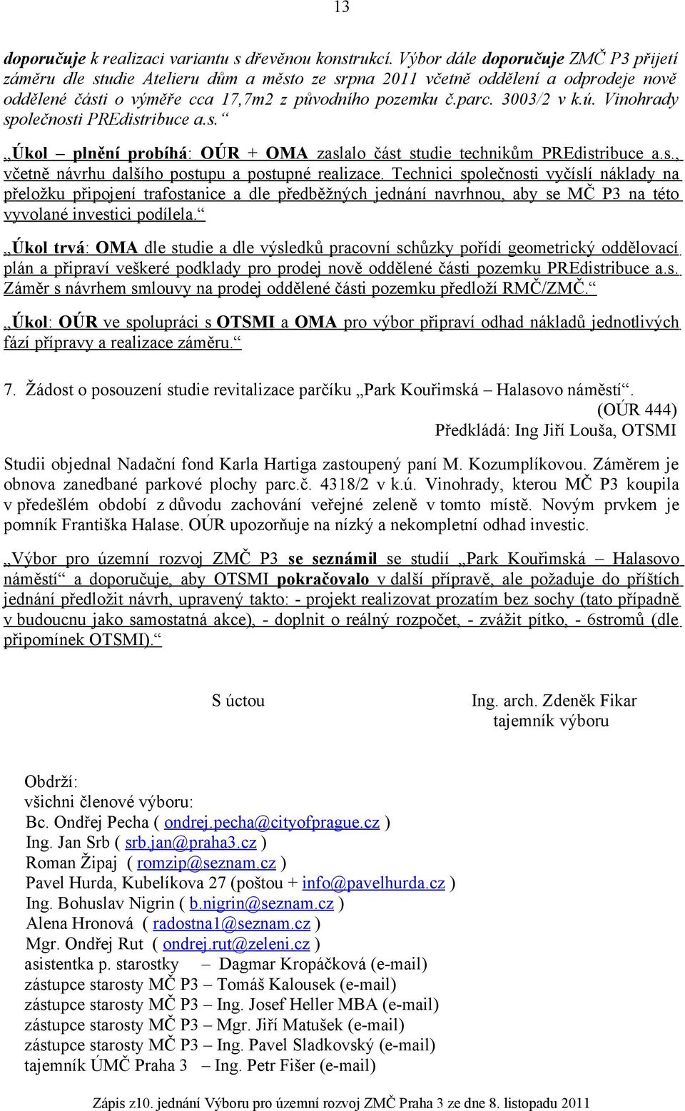 Vinohrady společnosti PREdistribuce a.s. Úkol plnění probíhá : OÚR + OMA zaslalo část studie technikům PREdistribuce a.s., včetně návrhu dalšího postupu a postupné realizace.